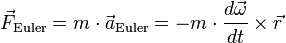 \vec{F}_\mathrm{Euler} = m \cdot \vec{a}_\mathrm{Euler} = - m \cdot \frac{d\vec\omega}{dt} \times \vec{r}