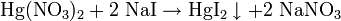 \mathrm{Hg(NO_3)_2 + 2 \ NaI \rightarrow HgI_2 \downarrow + 2 \ NaNO_3}