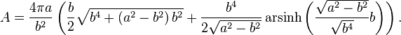 A = \frac{4\pi a }{b^2}\left(\frac{b}{2} \sqrt{b^4+\left(a^2-b^2\right)b^2}+\frac{ b^4}{2\sqrt{a^2-b^2}} \operatorname{arsinh}\left(\frac{\sqrt{a^2-b^2}}{\sqrt{b^4}}b\right) \right).