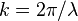 k=2\pi /\lambda