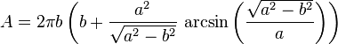 A = 2\pi b \left(b + \frac{a^2}{\sqrt{a^2-b^2}}\,\operatorname{arcsin}\left(\frac{\sqrt{a^2-b^2}}a\right)\right)