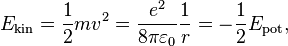 E_\mathrm{kin} = \frac{1}{2} mv^2
= \frac{e^2}{8 \pi \varepsilon_0 } \frac{1}{r}
= -\frac{1}{2} E_\mathrm{pot},