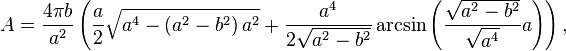 A = \frac{4\pi b }{a^2}\left(\frac{a}{2} \sqrt{a^4-\left(a^2-b^2\right)a^2}+\frac{ a^4}{2\sqrt{a^2-b^2}}\arcsin\left(\frac{\sqrt{a^2-b^2}}{\sqrt{a^4}}a\right) \right),