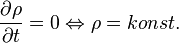 \frac{\partial \rho}{\partial t} = 0 \Leftrightarrow \rho = konst.